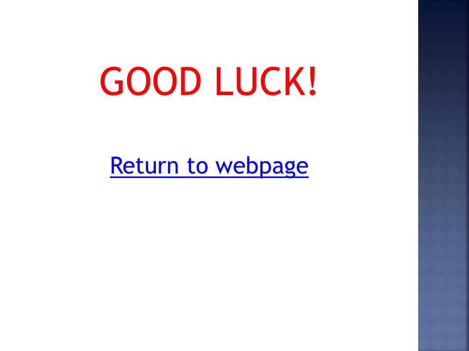 GOOD LUCK! Return to webpage