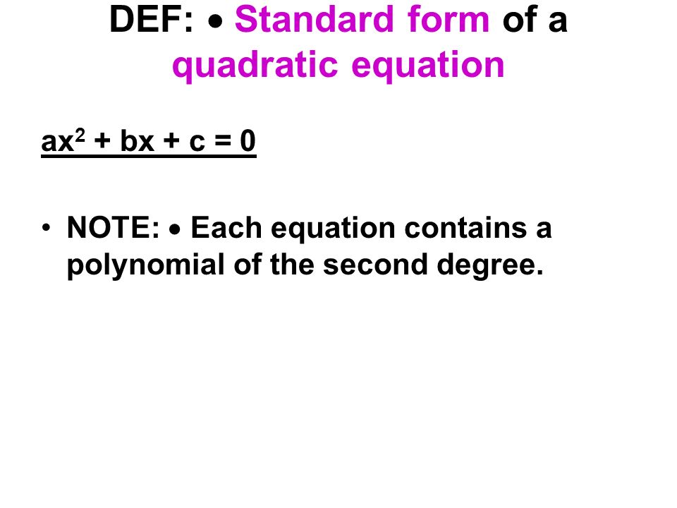 DEF:  Standard form of a quadratic equation ax 2 + bx + c = 0 NOTE:  Each equation contains a polynomial of the second degree.