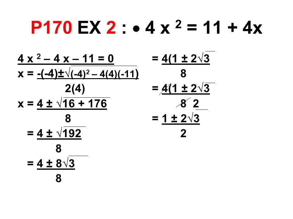 P170 EX 2 :  4 x 2 = x 4 x 2 – 4 x – 11 = 0 x = -(-4)±√ (-4) 2 – 4(4)(-11 ) 2(4) x = 4 ± √ = 4 ± √192 8 = 4 ± 8√3 8 = 4(1 ± 2√ = 1 ± 2√3 2