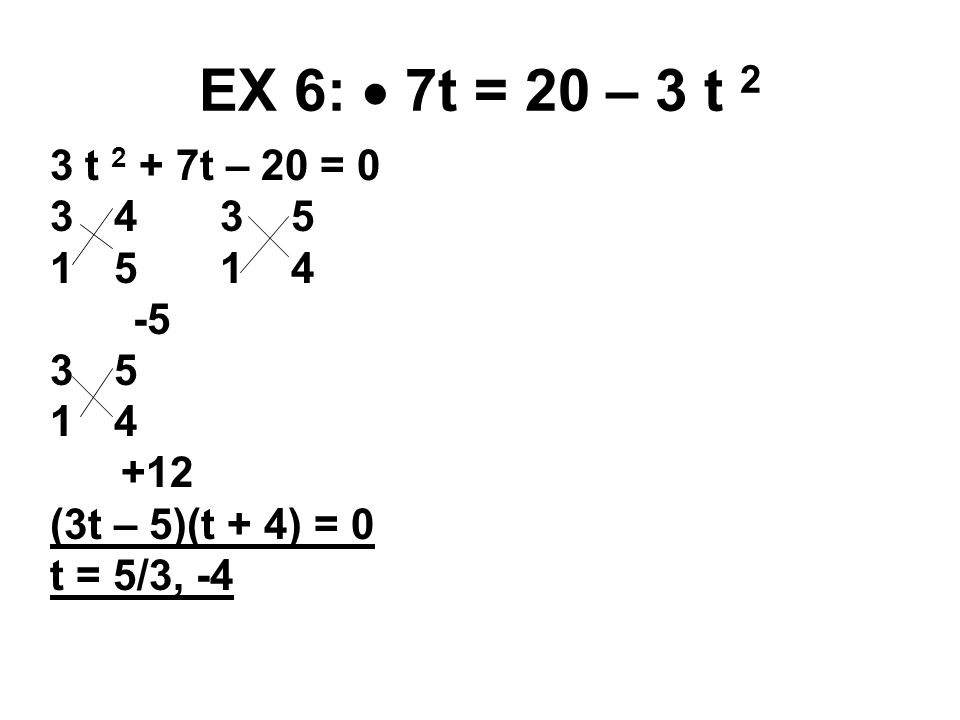 EX 6:  7t = 20 – 3 t 2 3 t 2 + 7t – 20 = (3t – 5)(t + 4) = 0 t = 5/3, -4