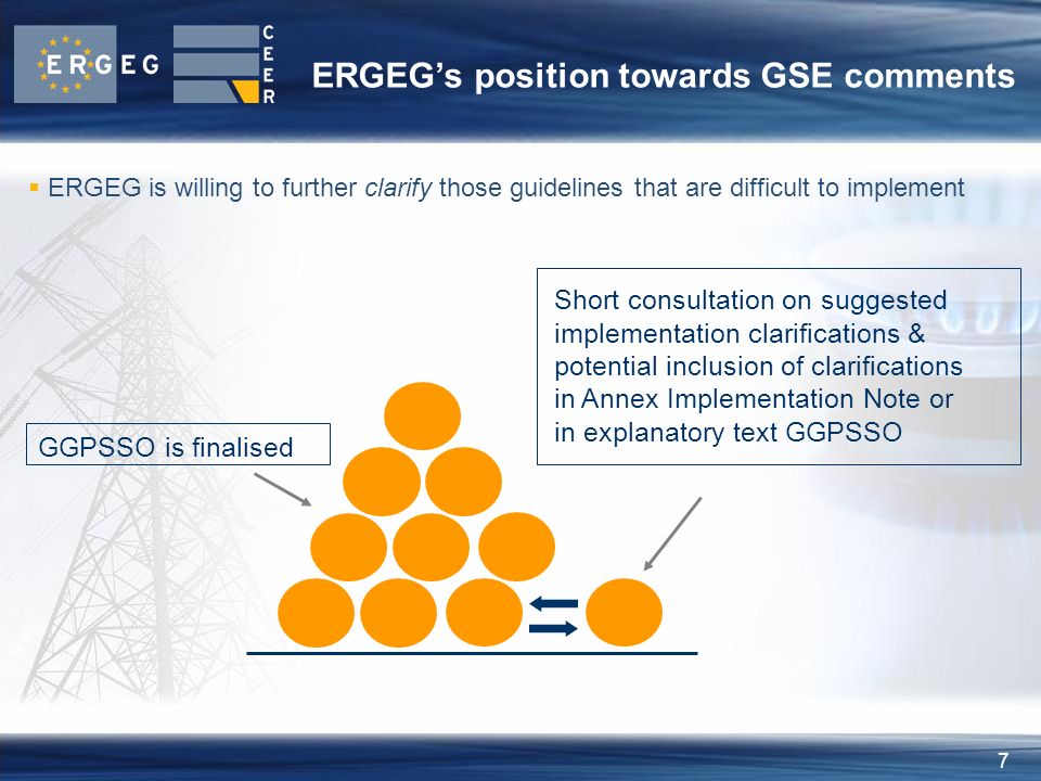 7 ERGEG’s position towards GSE comments  ERGEG is willing to further clarify those guidelines that are difficult to implement GGPSSO is finalised Short consultation on suggested implementation clarifications & potential inclusion of clarifications in Annex Implementation Note or in explanatory text GGPSSO