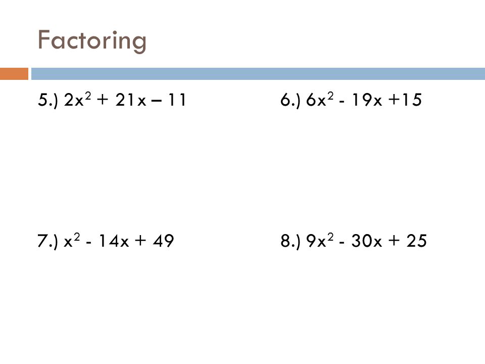 Factoring 5.) 2x x – 11 6.) 6x x ) x x ) 9x x + 25