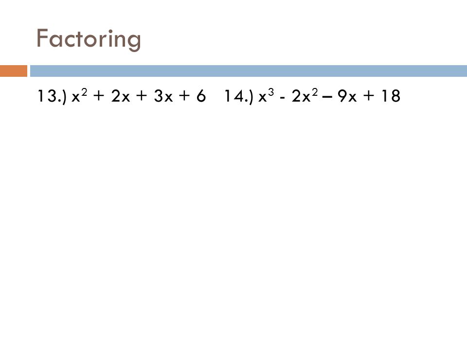 Factoring 13.) x 2 + 2x + 3x ) x 3 - 2x 2 – 9x + 18