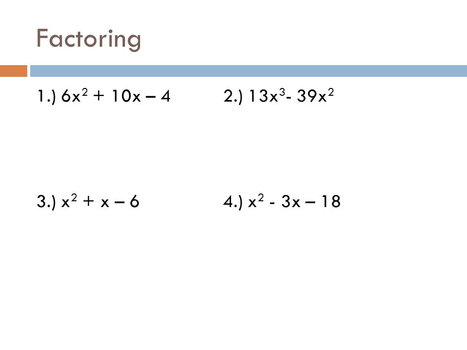 Factoring 1.) 6x x – 42.) 13x x 2 3.) x 2 + x – 6 4.) x 2 - 3x – 18