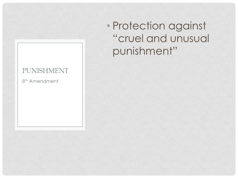 Protection against cruel and unusual punishment 8 th Amendment PUNISHMENT