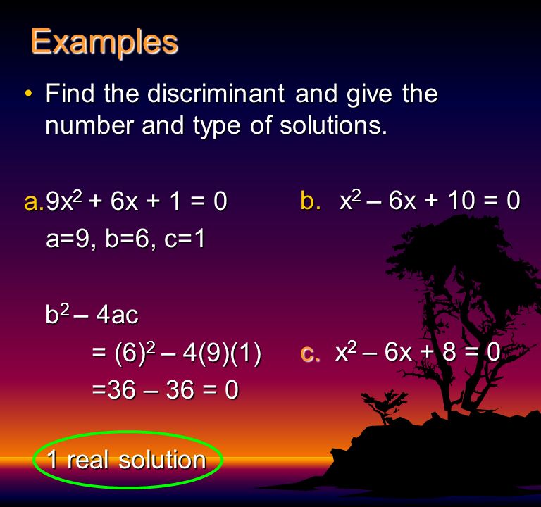 Discriminant: b 2 – 4ac The discriminant tells you how many solutions and what type you will haveThe discriminant tells you how many solutions and what type you will have If positive: 2 real solutions If negative: 2 imaginary solutions If zero: 1 real solution