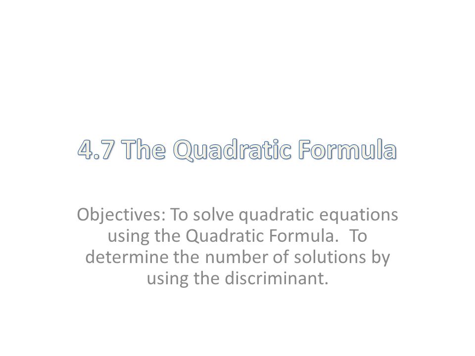 Objectives: To solve quadratic equations using the Quadratic Formula.