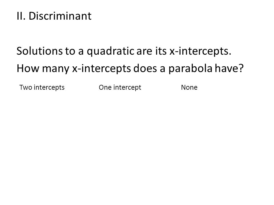 II. Discriminant Solutions to a quadratic are its x-intercepts.