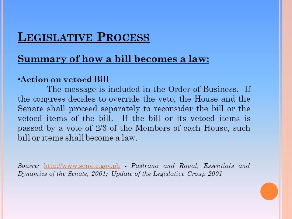 L EGISLATIVE P ROCESS Summary of how a bill becomes a law: Action on vetoed Bill The message is included in the Order of Business.