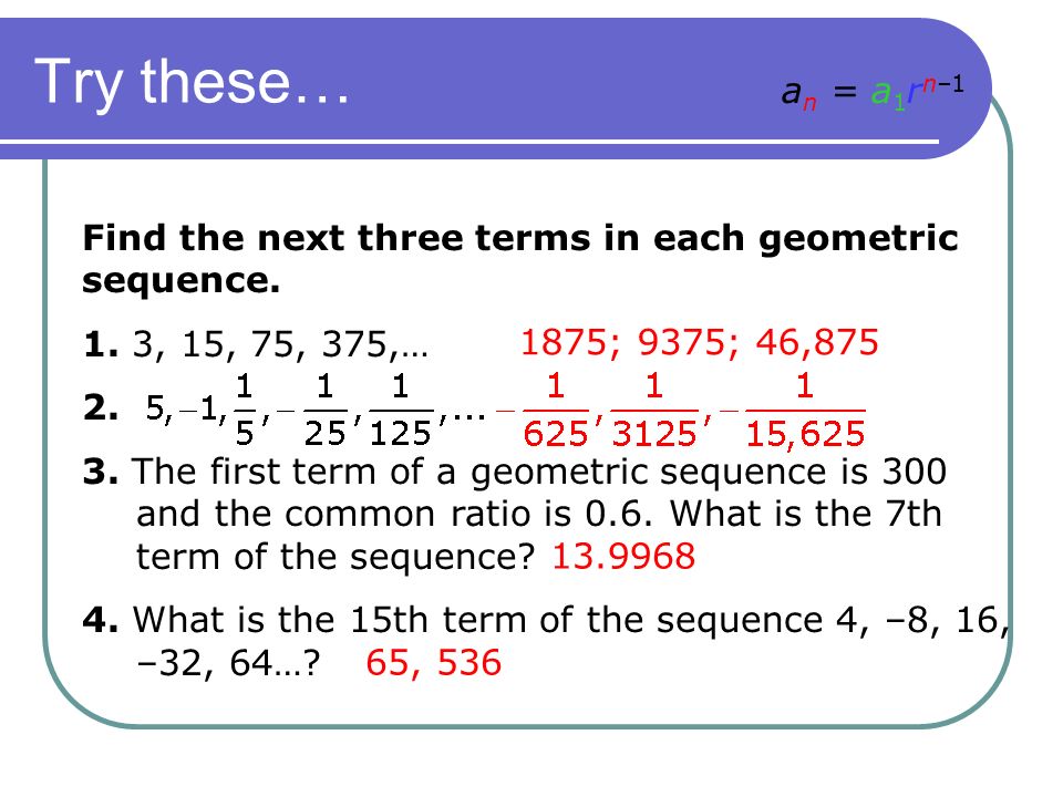 Find the next three terms in each geometric sequence.