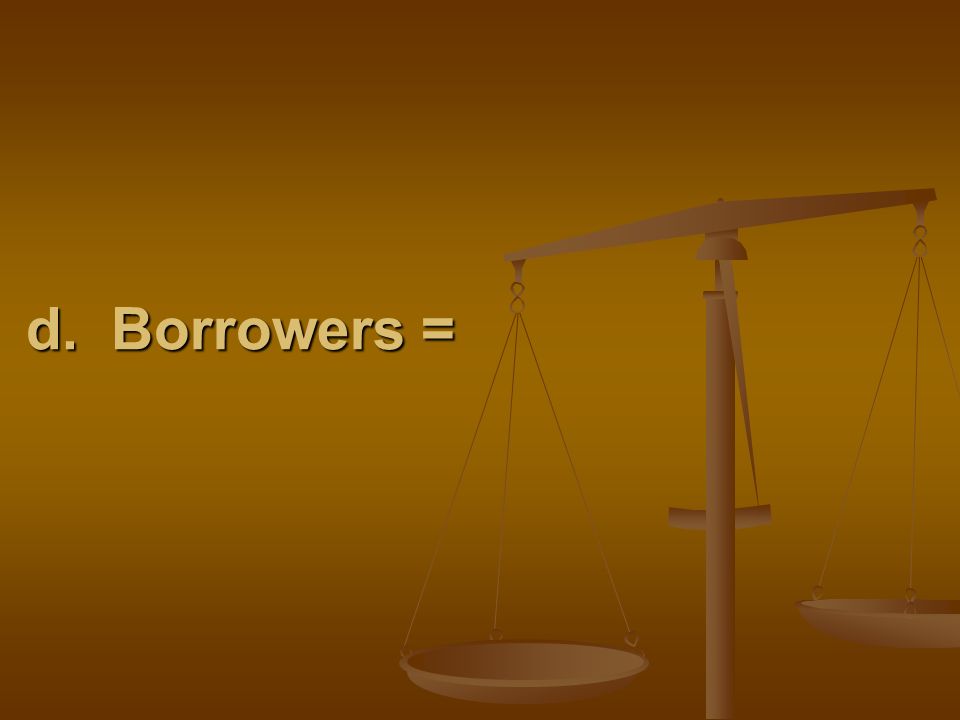 d. Borrowers =