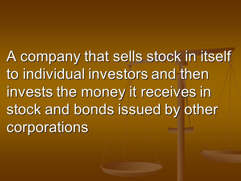 A company that sells stock in itself to individual investors and then invests the money it receives in stock and bonds issued by other corporations