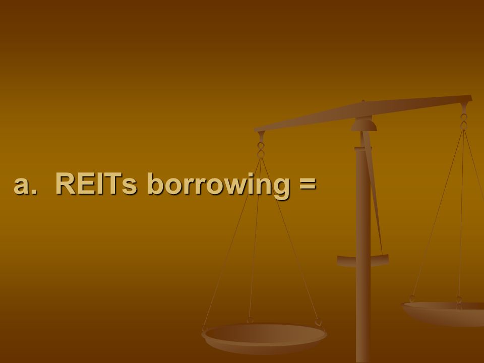 a. REITs borrowing =