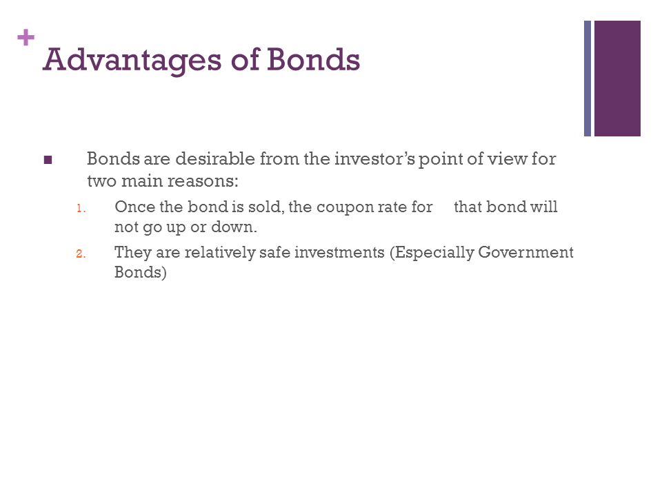 + Advantages of Bonds Bonds are desirable from the investor’s point of view for two main reasons: 1.