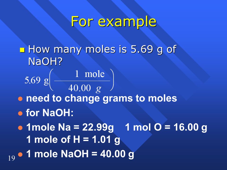 19 For example n How many moles is 5.69 g of NaOH.