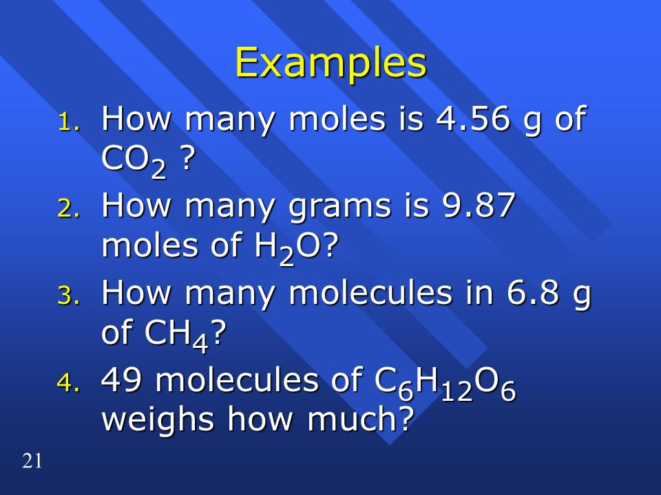 21 Examples 1. How many moles is 4.56 g of CO 2 .