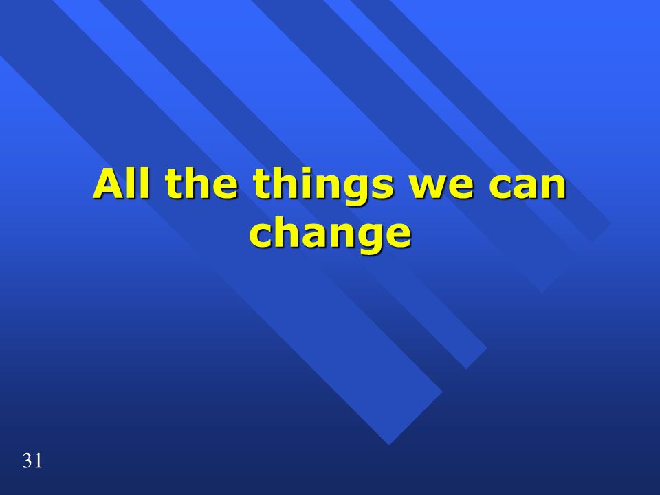 31 All the things we can change