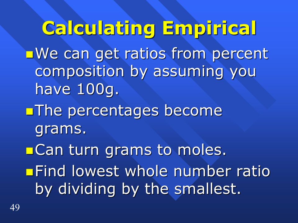 49 Calculating Empirical n We can get ratios from percent composition by assuming you have 100g.