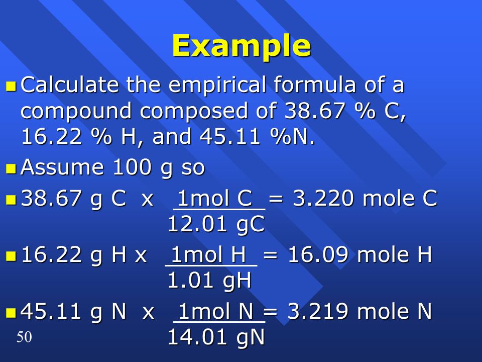 50 Example n Calculate the empirical formula of a compound composed of % C, % H, and %N.