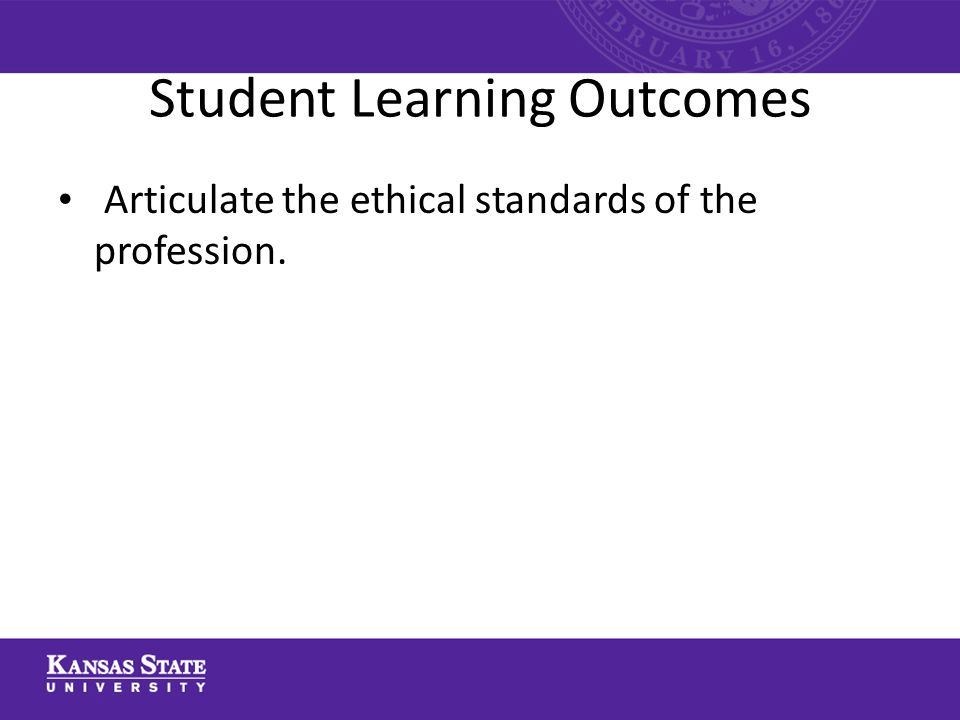 Student Learning Outcomes Articulate the ethical standards of the profession.
