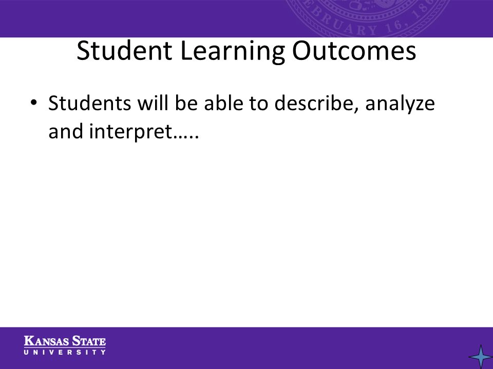 Student Learning Outcomes Students will be able to describe, analyze and interpret…..