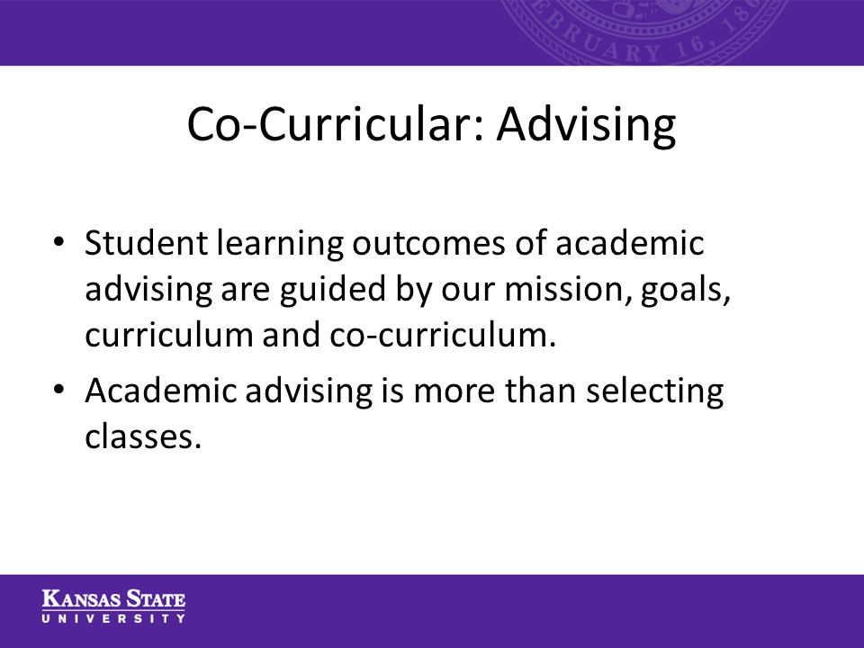 Co-Curricular: Advising Student learning outcomes of academic advising are guided by our mission, goals, curriculum and co-curriculum.