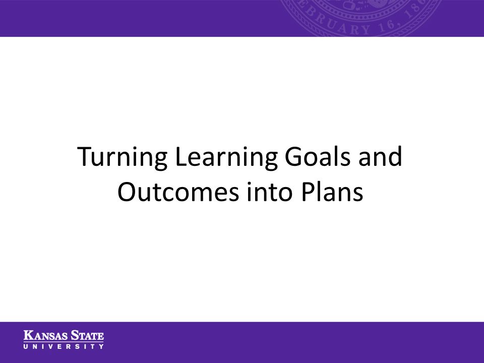 Turning Learning Goals and Outcomes into Plans