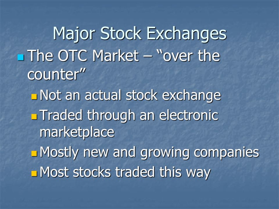 Major Stock Exchanges New York Stock Exchange (NYSE) – largest and most powerful companies New York Stock Exchange (NYSE) – largest and most powerful companies NASDAQ – specializes in tech companies, usually higher risk than NYSE NASDAQ – specializes in tech companies, usually higher risk than NYSE