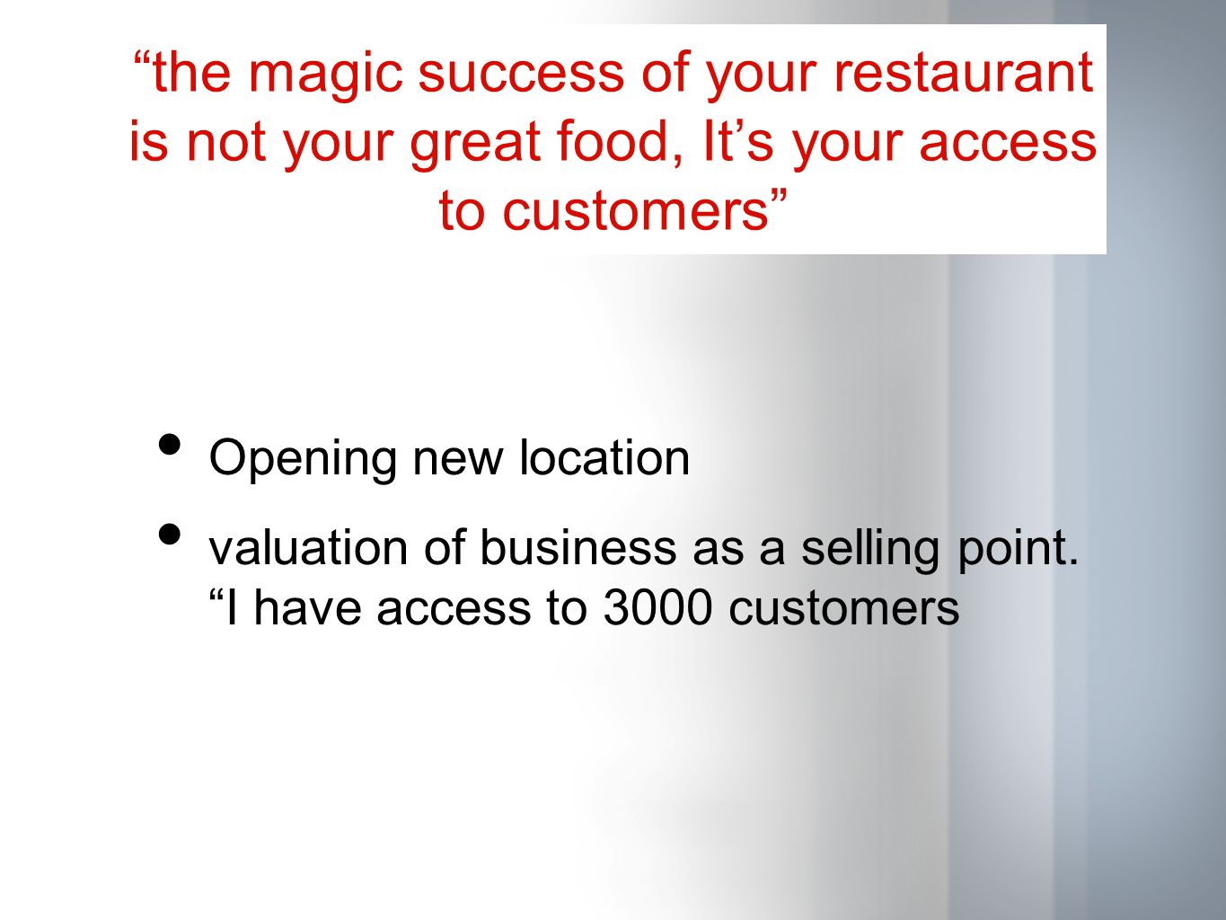 the magic success of your restaurant is not your great food, It’s your access to customers Opening new location valuation of business as a selling point.