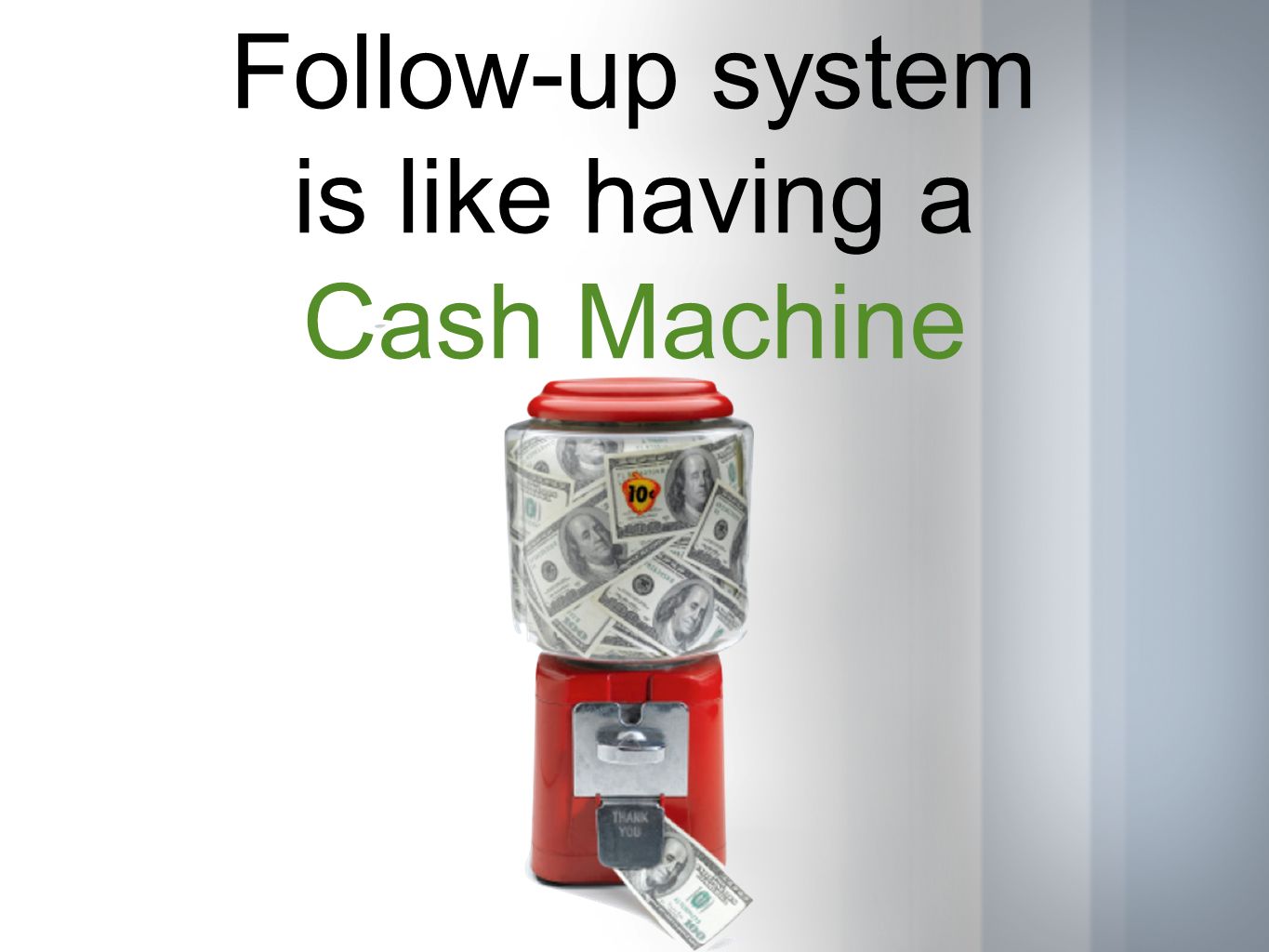 Follow-up system is like having a Cash Machine