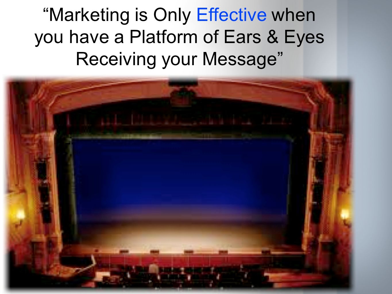 Marketing is Only Effective when you have a Platform of Ears & Eyes Receiving your Message
