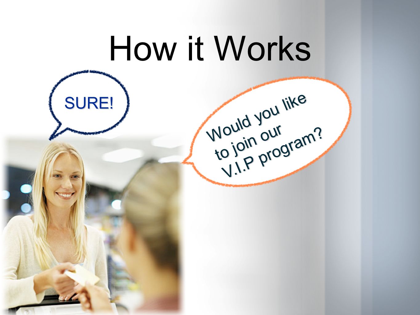 How it Works Would you like to join our V.I.P program SURE!