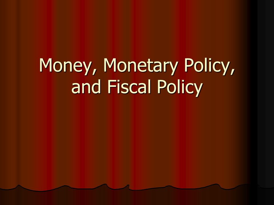 Money, Monetary Policy, and Fiscal Policy