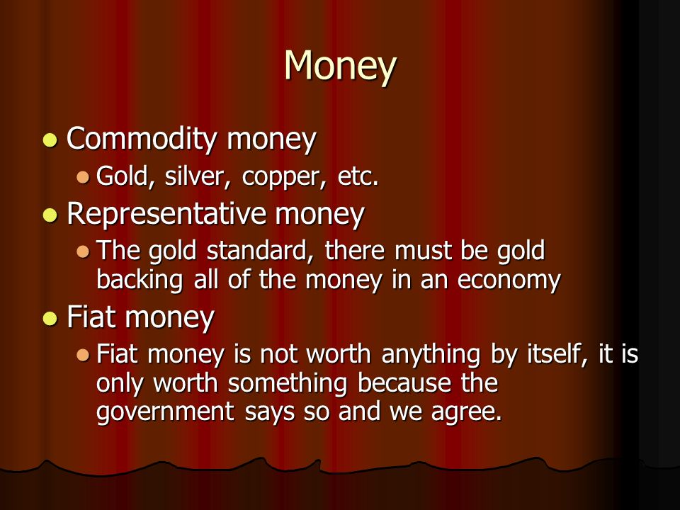 Money Commodity money Commodity money Gold, silver, copper, etc.