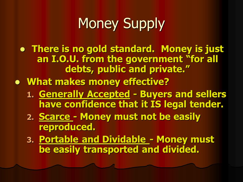 Money Supply There is no gold standard. Money is just an I.O.U.