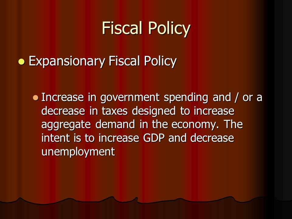 Fiscal Policy Expansionary Fiscal Policy Expansionary Fiscal Policy Increase in government spending and / or a decrease in taxes designed to increase aggregate demand in the economy.