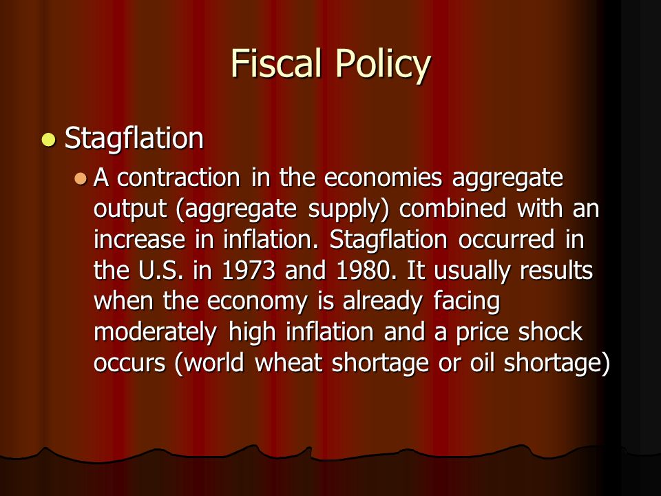Fiscal Policy Stagflation Stagflation A contraction in the economies aggregate output (aggregate supply) combined with an increase in inflation.