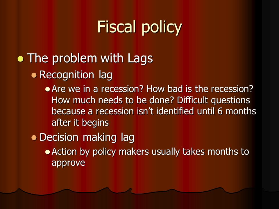Fiscal policy The problem with Lags The problem with Lags Recognition lag Recognition lag Are we in a recession.