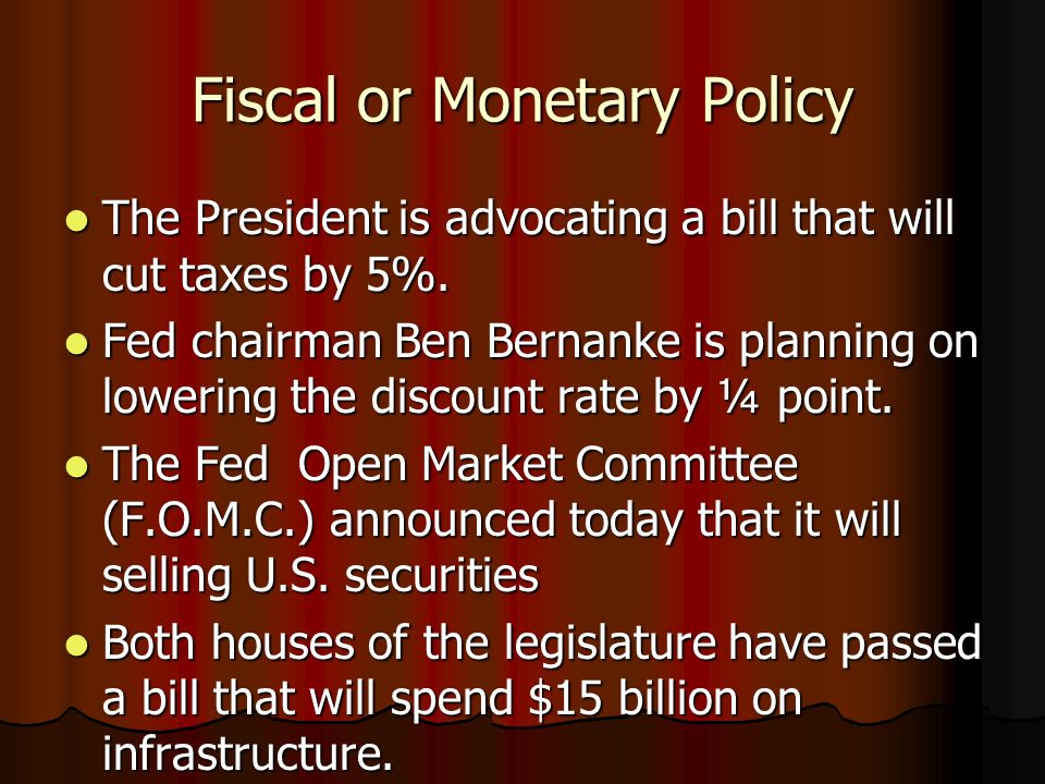 Fiscal or Monetary Policy The President is advocating a bill that will cut taxes by 5%.