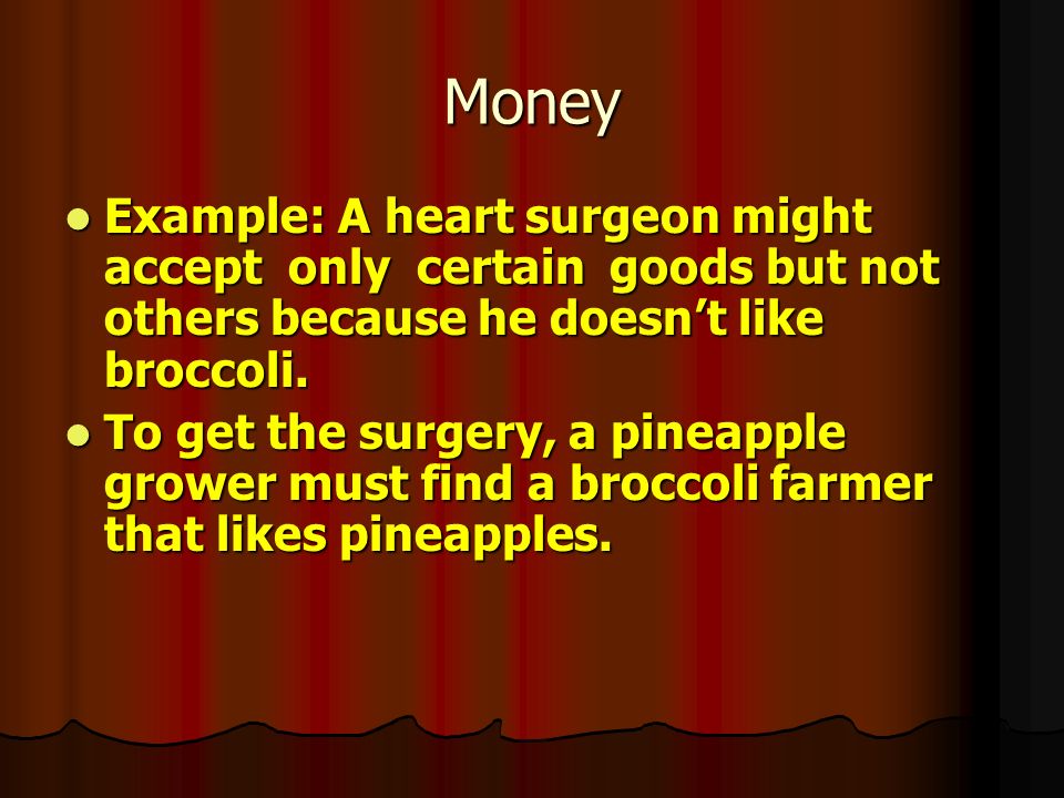 Money Example: A heart surgeon might accept only certain goods but not others because he doesn’t like broccoli.