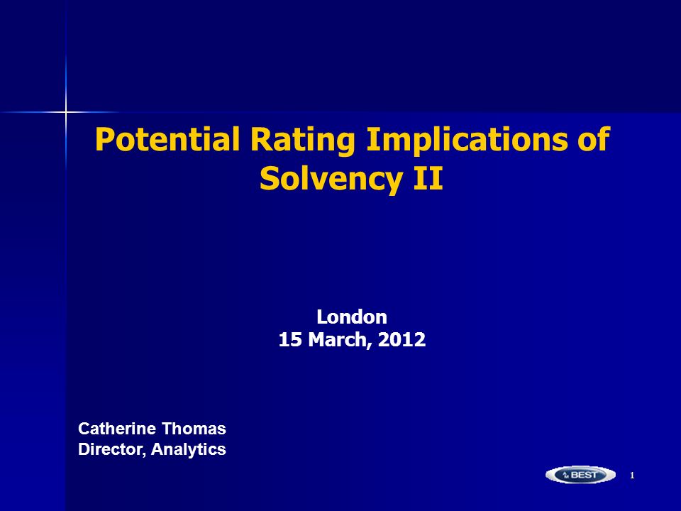 1 Potential Rating Implications of Solvency II London 15 March, 2012 Catherine ThomasDirector, Analytics