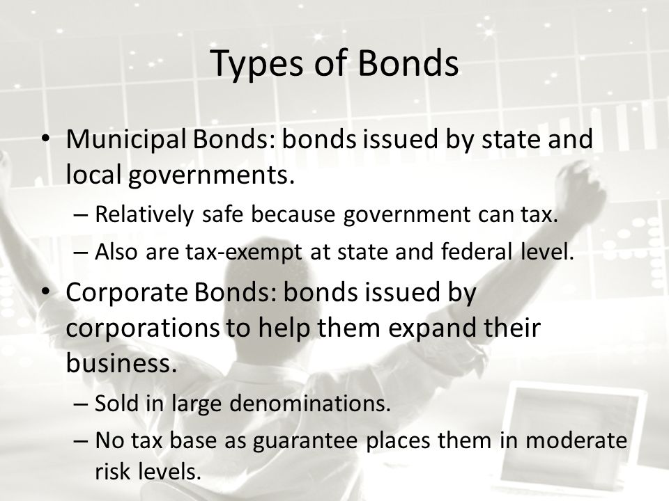 Types of Bonds Municipal Bonds: bonds issued by state and local governments.