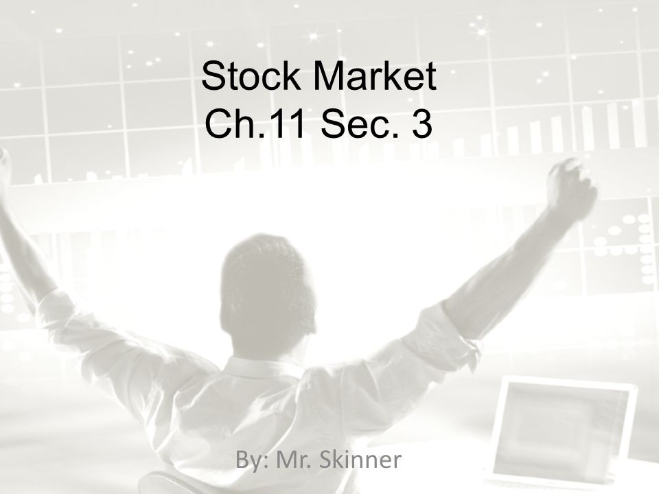 Stock Market Ch.11 Sec. 3 By: Mr. Skinner