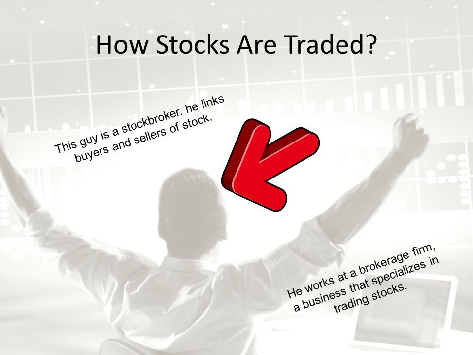 How Stocks Are Traded. This guy is a stockbroker, he links buyers and sellers of stock.