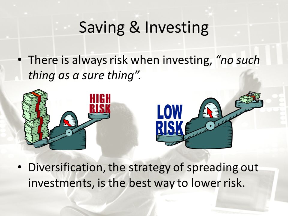 Saving & Investing There is always risk when investing, no such thing as a sure thing .