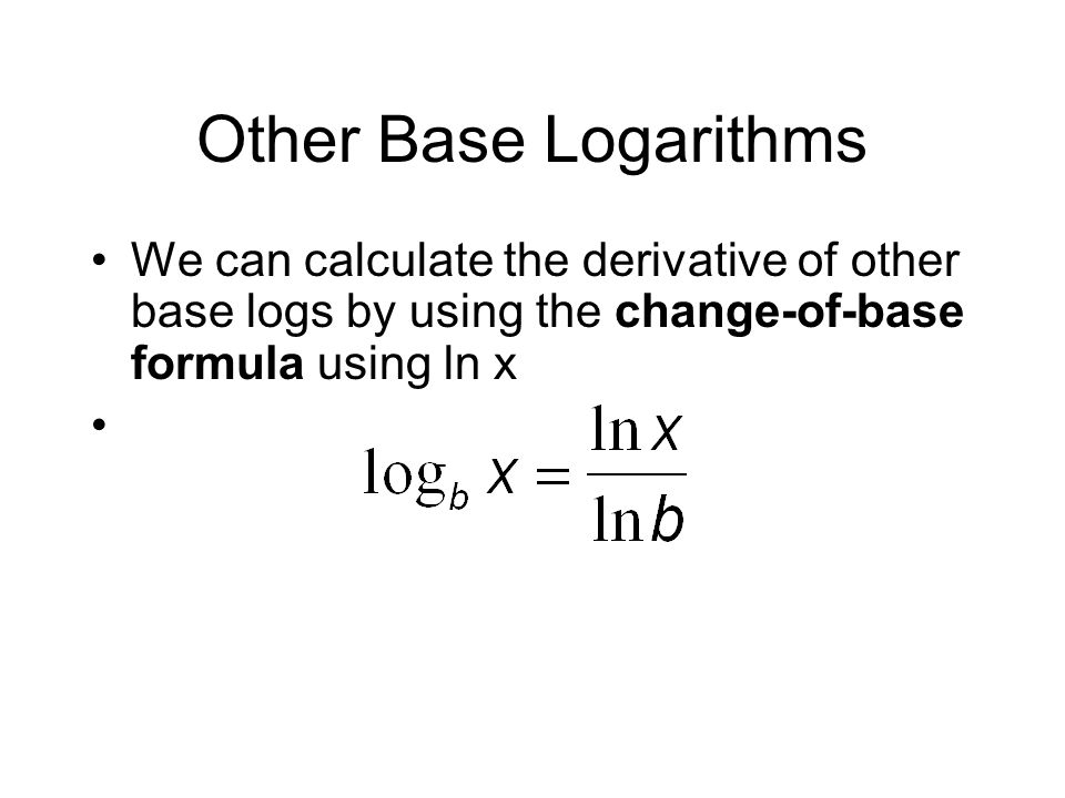 Other Base Logarithms We can calculate the derivative of other base logs by using the change-of-base formula using ln x