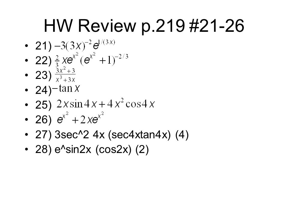 HW Review p.219 # ) 22) 23) 24) 25) 26) 27) 3sec^2 4x (sec4xtan4x) (4) 28) e^sin2x (cos2x) (2)