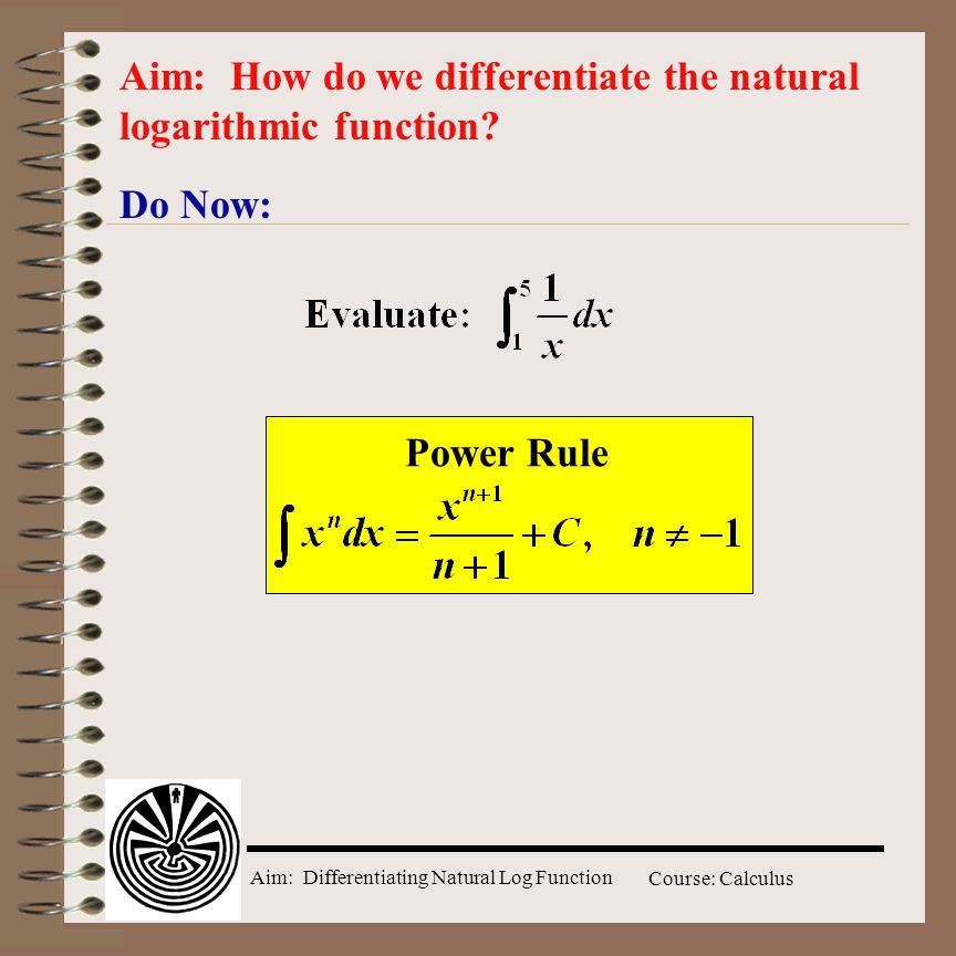 Aim: Differentiating Natural Log Function Course: Calculus Do Now: Aim: How do we differentiate the natural logarithmic function.