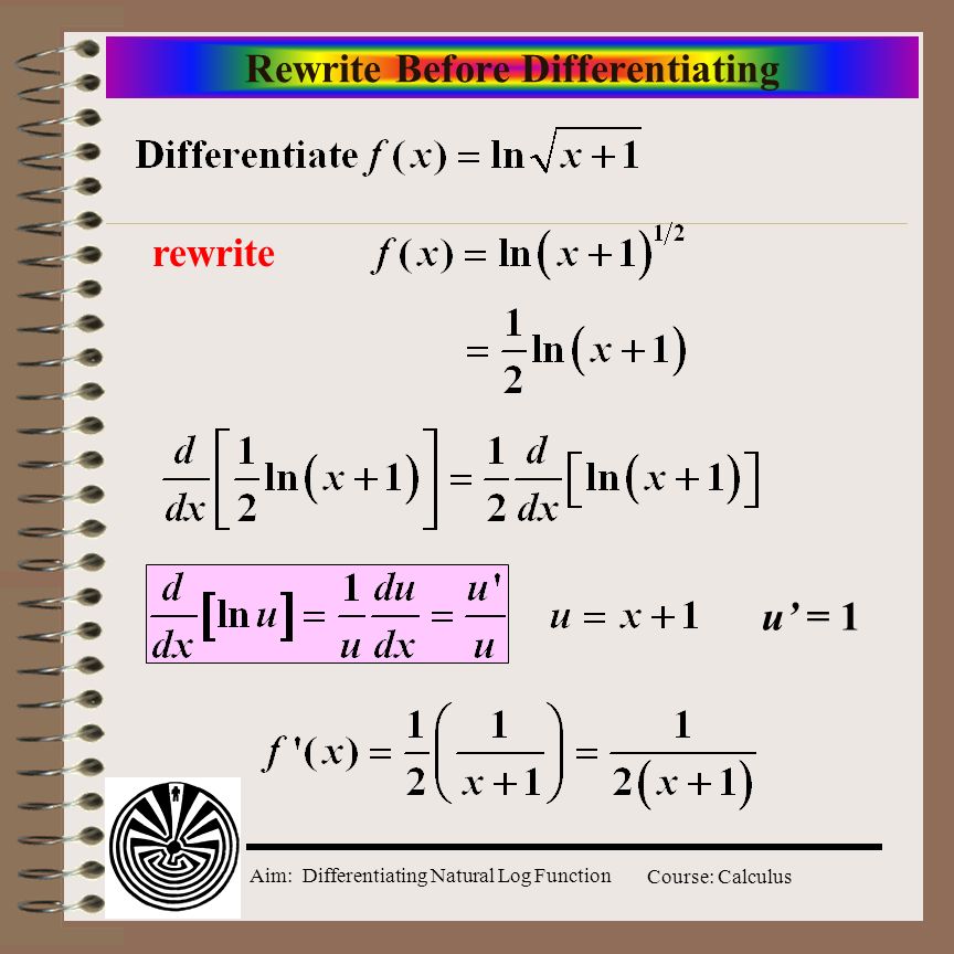 Aim: Differentiating Natural Log Function Course: Calculus Rewrite Before Differentiating rewrite u’ = 1