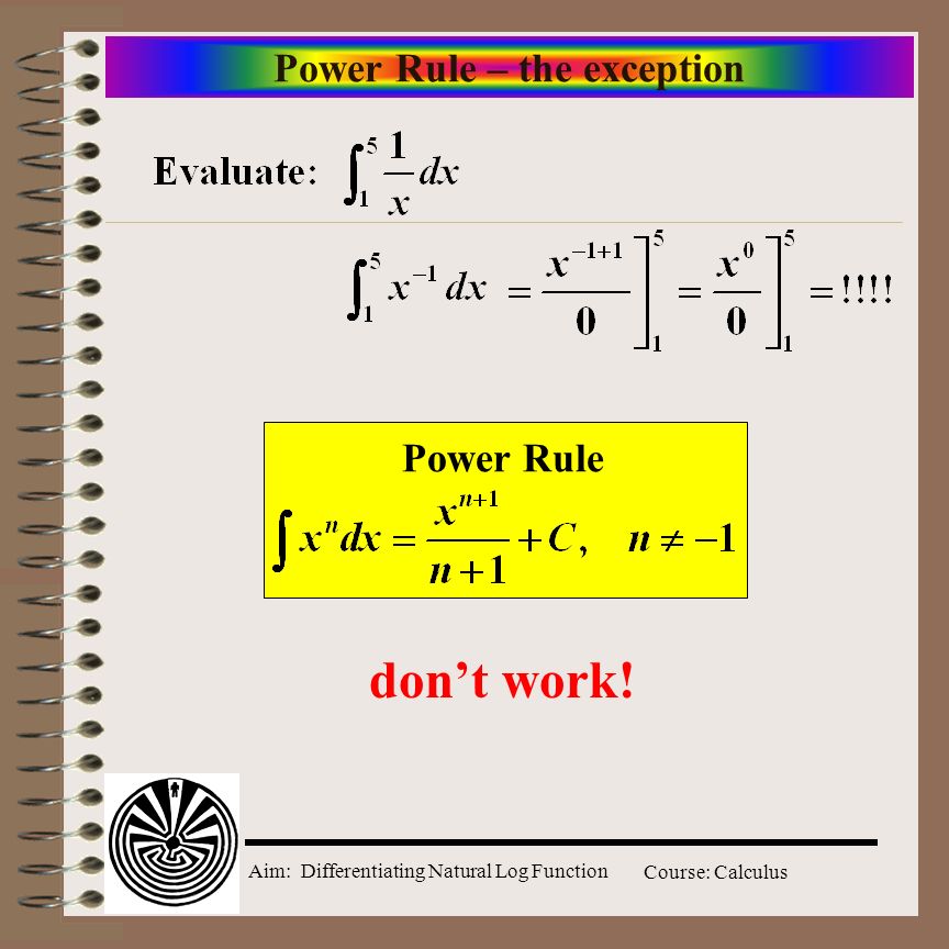 Aim: Differentiating Natural Log Function Course: Calculus Power Rule – the exception Power Rule don’t work!